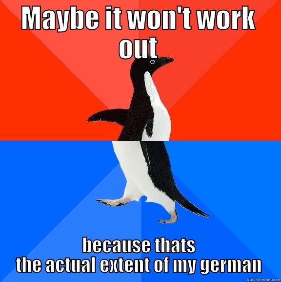 MAYBE IT WON'T WORK OUT BECAUSE THATS THE ACTUAL EXTENT OF MY GERMAN Socially Awesome Awkward Penguin