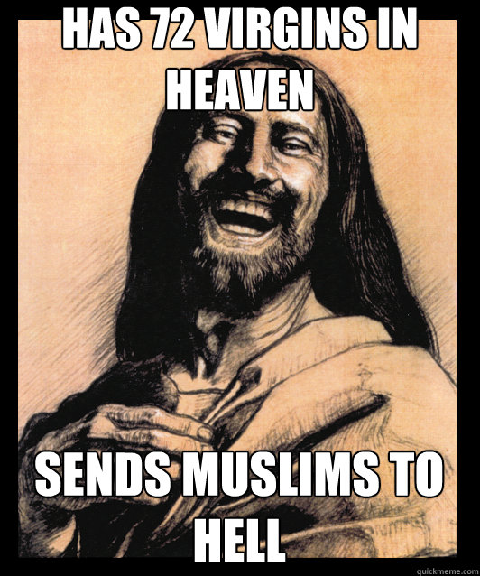 has 72 virgins in heaven sends muslims to hell - has 72 virgins in heaven sends muslims to hell  sense of humor Jesus