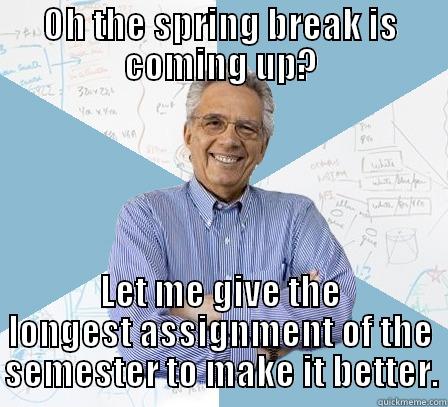 OH THE SPRING BREAK IS COMING UP? LET ME GIVE THE LONGEST ASSIGNMENT OF THE SEMESTER TO MAKE IT BETTER. Engineering Professor