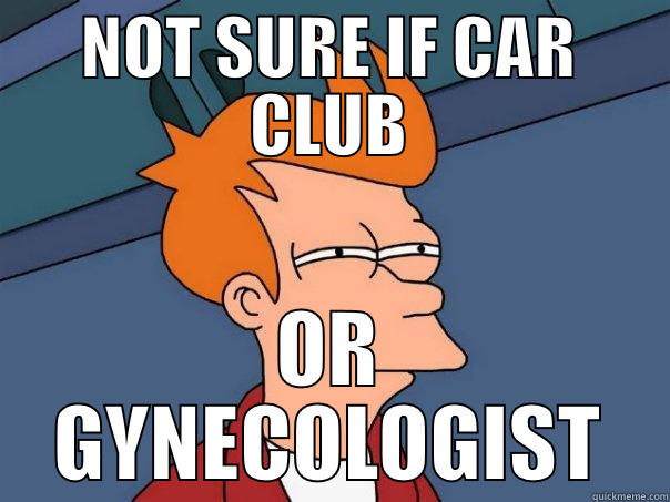 NOT SURE IF CAR CLUB OR GYNECOLOGIST Futurama Fry