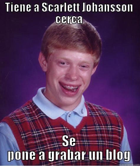 TIENE A SCARLETT JOHANSSON CERCA SE PONE A GRABAR UN BLOG Bad Luck Brian