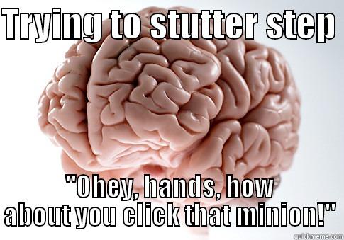 TRYING TO STUTTER STEP  