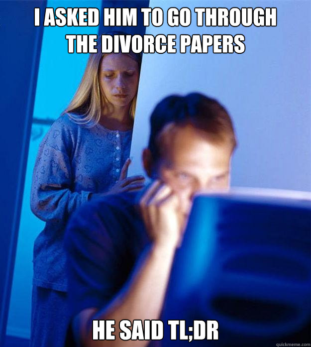 I asked him to go through 
the divorce papers he said tl;dr  Redditors Wife