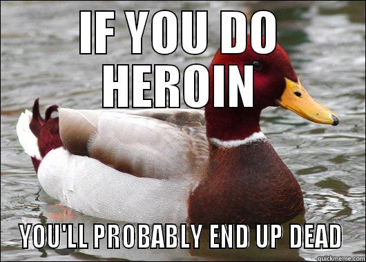 IF YOU DO HEROIN YOU'LL PROBABLY END UP DEAD Malicious Advice Mallard