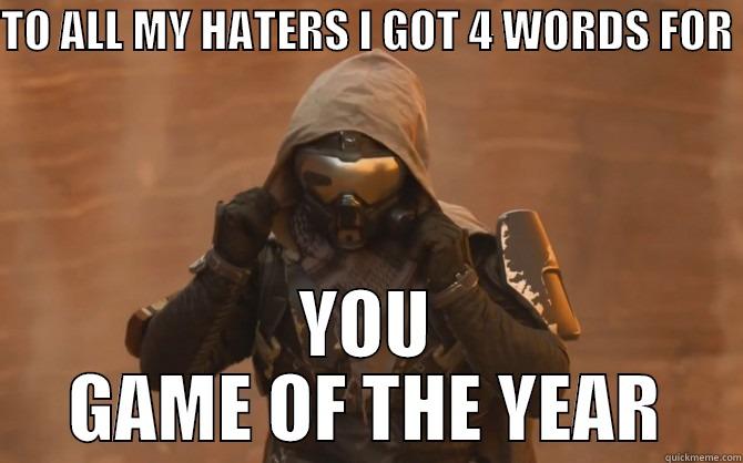 TO ALL MY HATERS I GOT 4 WORDS FOR  YOU GAME OF THE YEAR Misc