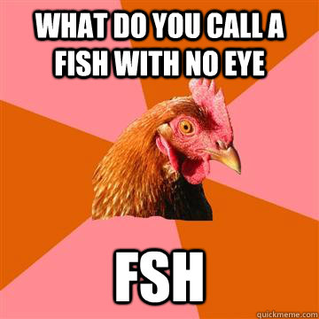 what do you call a fish with no eye fsh - what do you call a fish with no eye fsh  Anti-Joke Chicken