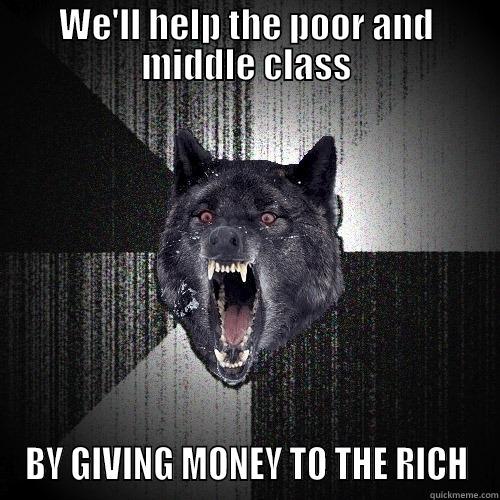 GOP's idea of fixing the economy - WE'LL HELP THE POOR AND MIDDLE CLASS BY GIVING MONEY TO THE RICH Insanity Wolf