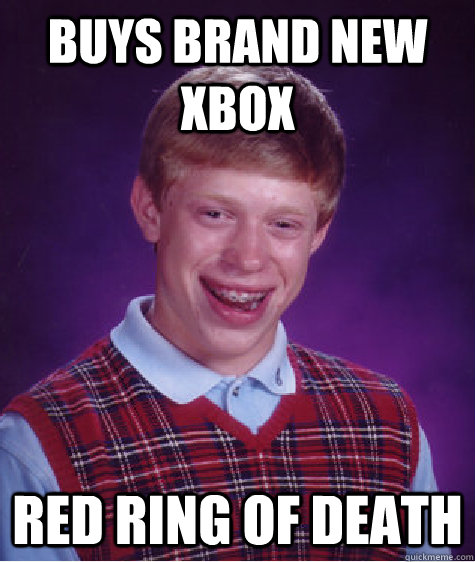 Buys Brand New xbox Red ring of death  Bad Luck Brian