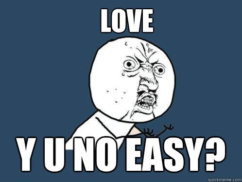 Love y u no easy? - Love y u no easy?  Y U No