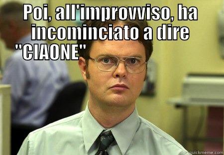 POI, ALL'IMPROVVISO, HA INCOMINCIATO A DIRE 