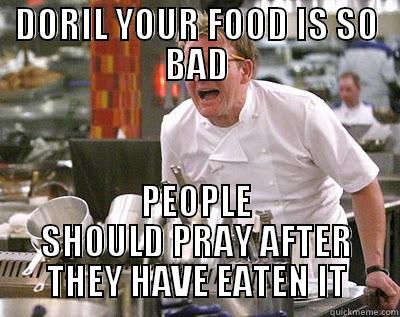 Doril food - DORIL YOUR FOOD IS SO BAD PEOPLE SHOULD PRAY AFTER THEY HAVE EATEN IT Chef Ramsay