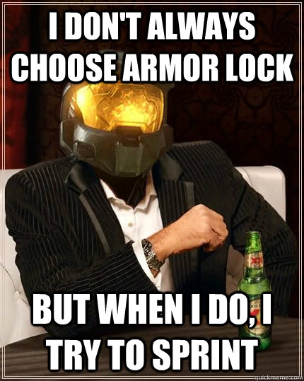 i don't always choose armor lock but when i do, i try to sprint - i don't always choose armor lock but when i do, i try to sprint  The Most Interesting Spartan in the World