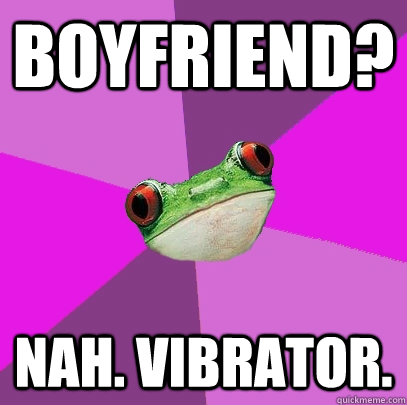 boyfriend? nah. vibrator.  - boyfriend? nah. vibrator.   Foul Bachelorette Frog