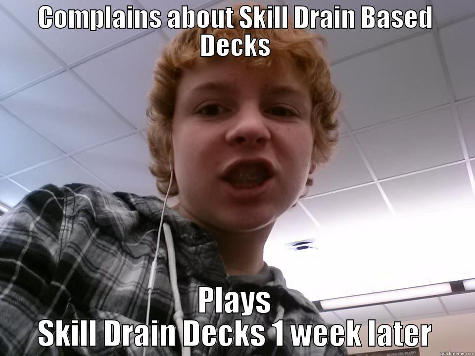 COMPLAINS ABOUT SKILL DRAIN BASED DECKS PLAYS SKILL DRAIN DECKS 1 WEEK LATER Misc