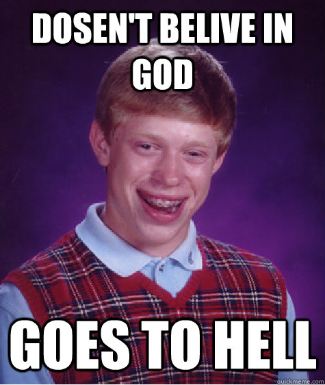 dosen't belive in god goes to hell  Bad Luck Brian