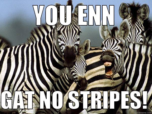 NO STRIPES - YOU ENN  GAT NO STRIPES! Misc