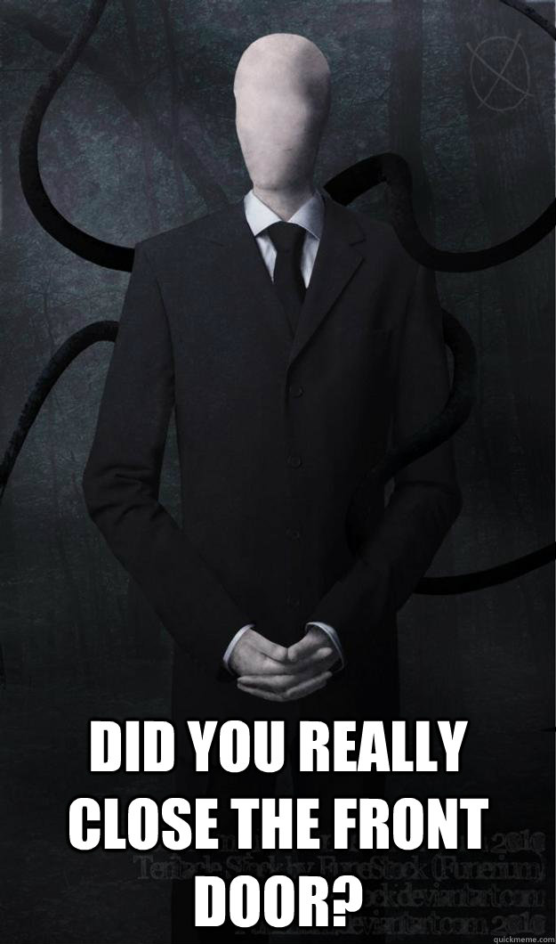  Did you REALLY close the front door? -  Did you REALLY close the front door?  Slenderman