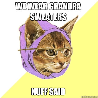 we wear grandpa sweaters nuff said  Hipster Kitty