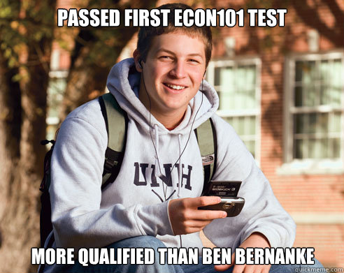 Passed first econ101 test more qualified than ben bernanke  College Freshman