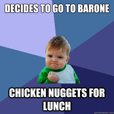 decides to go to Barone Chicken nuggets for lunch  Success Kid