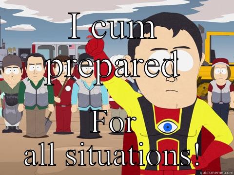 I CUM PREPARED FOR ALL SITUATIONS! Captain Hindsight