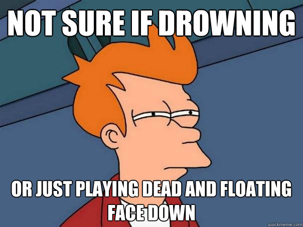 not sure if drowning or just playing dead and floating face down - not sure if drowning or just playing dead and floating face down  Futurama Fry