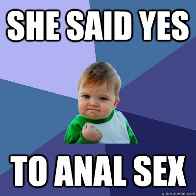 She said yes to anal sex  Success Kid