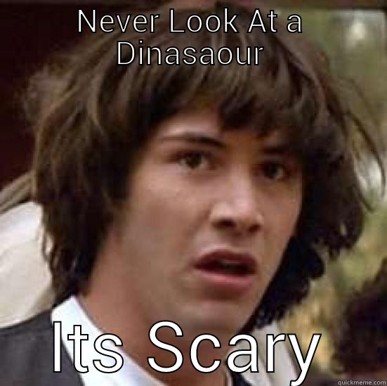 NEVER LOOK AT A DINASAOUR ITS SCARY conspiracy keanu