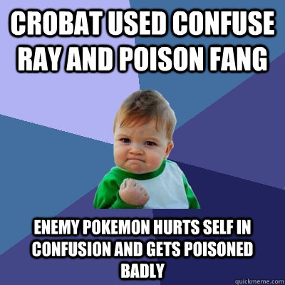 Crobat used Confuse Ray and Poison Fang Enemy Pokemon hurts self in confusion and gets poisoned badly - Crobat used Confuse Ray and Poison Fang Enemy Pokemon hurts self in confusion and gets poisoned badly  Success Kid