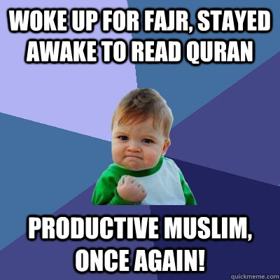 woke up for fajr, stayed awake to read quran Productive Muslim, once again!  Success Kid