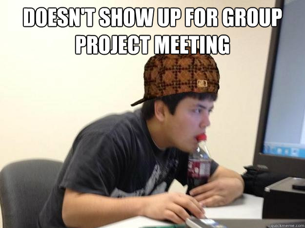 Doesn't show up for group project meeting   Scumbag jon