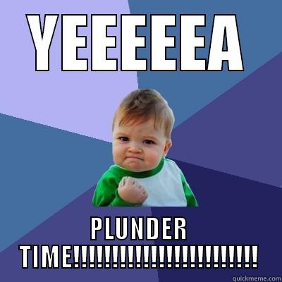 YEEEEEA PLUNDER TIME!!!!!!!!!!!!!!!!!!!!!!!! Success Kid