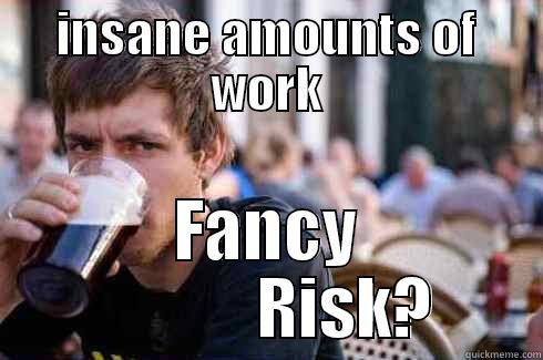 INSANE AMOUNTS OF WORK FANCY             RISK? Lazy College Senior