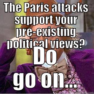 THE PARIS ATTACKS SUPPORT YOUR PRE-EXISTING POLITICAL VIEWS? DO GO ON... Condescending Wonka