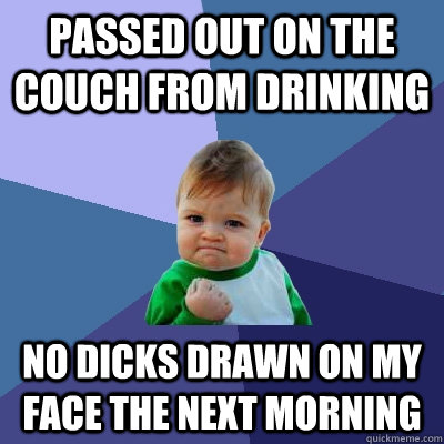 passed out on the couch from drinking  no dicks drawn on my face the next morning   Success Kid