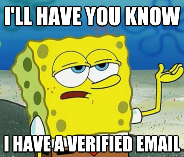 I'll have you know i have a verified email  Tough Spongebob