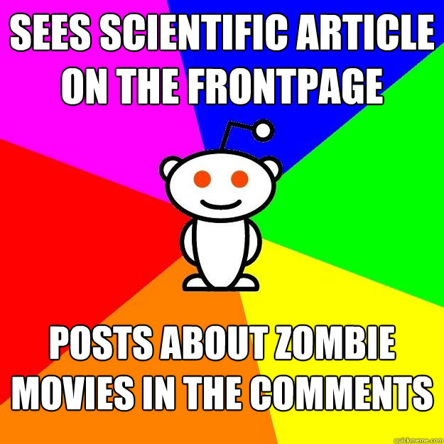 Sees scientific article on the frontpage posts about zombie movies in the comments  Reddit Alien