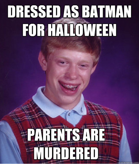 dressed as batman for halloween parents are murdered  Bad Luck Brian