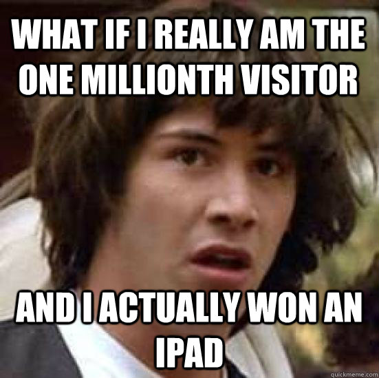 What if I really am the one millionth visitor And I actually won an ipad  conspiracy keanu