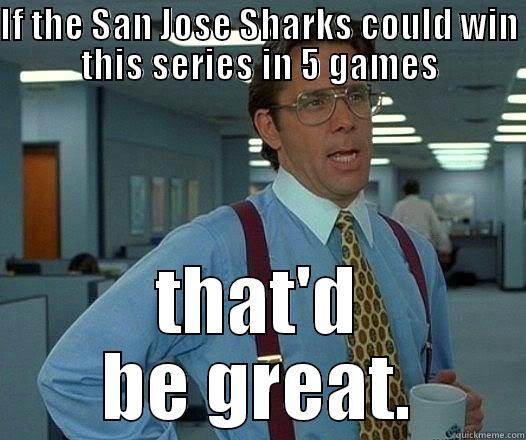 Cmon Sharks.. - IF THE SAN JOSE SHARKS COULD WIN THIS SERIES IN 5 GAMES THAT'D BE GREAT. Office Space Lumbergh