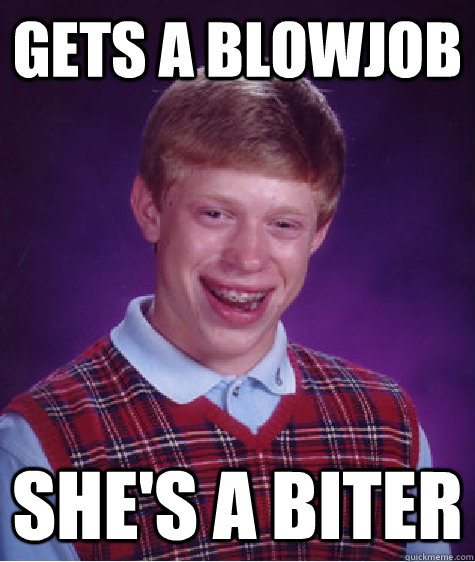 Gets a blowjob she's a biter  Bad Luck Brian