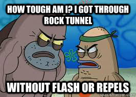 How tough am I? I got through rock tunnel Without flash or repels  How tough am I