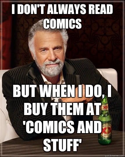 I don't always read comics But when I do, I buy them at 'Comics and Stuff'  - I don't always read comics But when I do, I buy them at 'Comics and Stuff'   The Most Interesting Man In The World