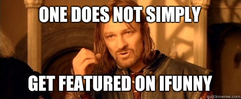 One does not simply Get featured on ifunny  One Does Not Simply