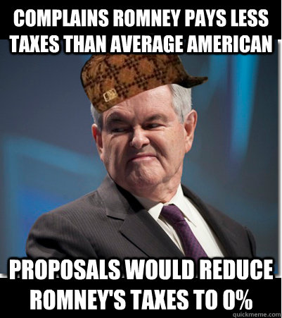 complains romney pays less taxes than average american proposals would reduce romney's taxes to 0%  Scumbag Gingrich