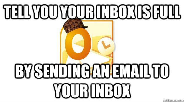 tell you your inbox is full by sending an email to your inbox - tell you your inbox is full by sending an email to your inbox  Scumbag Outlook