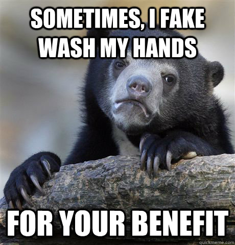 Sometimes, I fake wash my hands For your benefit - Sometimes, I fake wash my hands For your benefit  Confession Bear