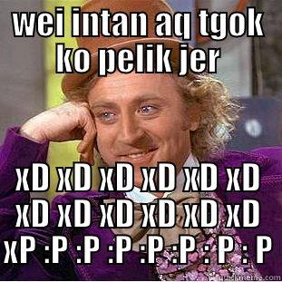 WEI INTAN AQ TGOK KO PELIK JER XD XD XD XD XD XD XD XD XD XD XD XD XP :P :P :P :P :P : P : P Condescending Wonka