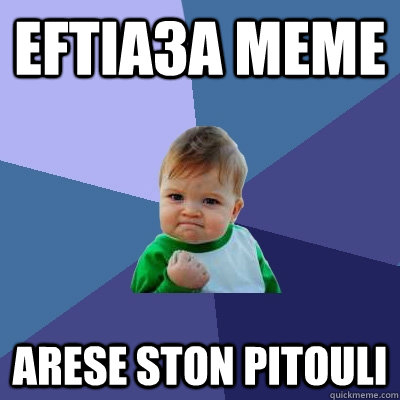 eftia3a meme arese ston pitouli  Success Kid