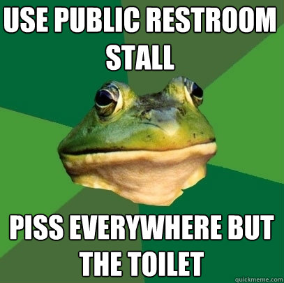 USE PUBLIC RESTROOM STALL PISS EVERYWHERE BUT THE TOILET - USE PUBLIC RESTROOM STALL PISS EVERYWHERE BUT THE TOILET  Foul Bachelor Frog